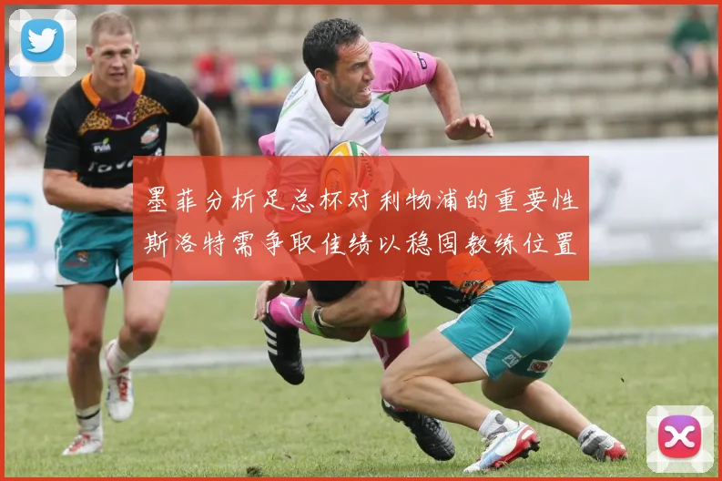 墨菲分析足总杯对利物浦的重要性斯洛特需争取佳绩以稳固教练位置