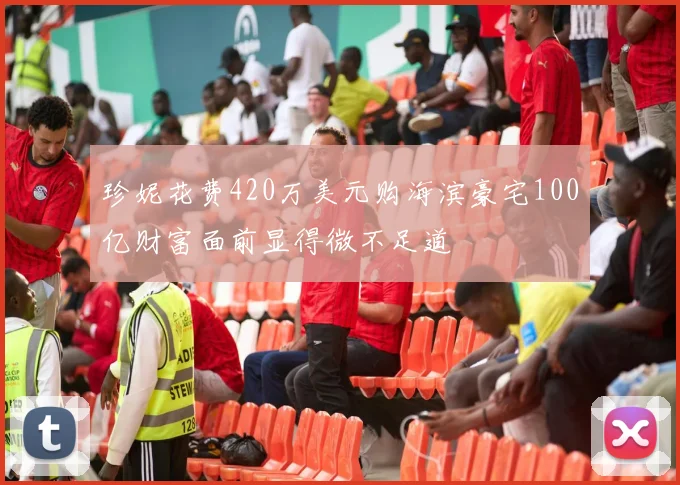 珍妮花费420万美元购海滨豪宅100亿财富面前显得微不足道