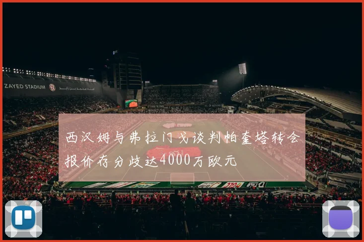 西汉姆与弗拉门戈谈判帕奎塔转会报价存分歧达4000万欧元